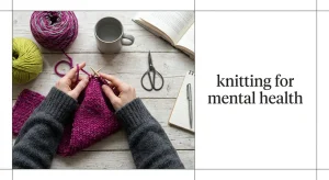 knitting for mental health — Knitting for Mental Health: Crafting a Calmer Mind, One Stitch at a Time